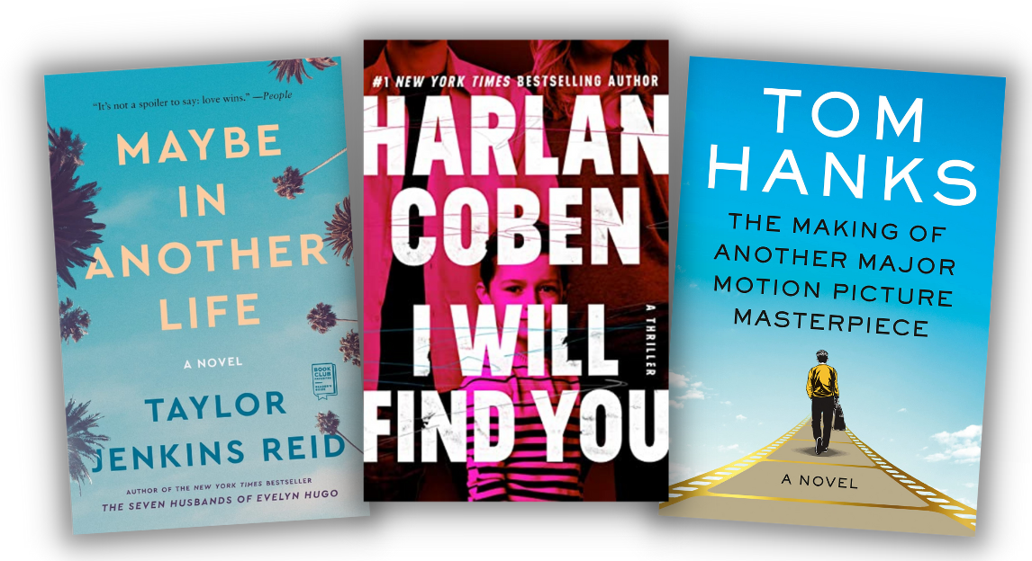 Three book covers: Maybe In Another Life by Taylor Jenkins Reid, I Will Find You by Harlan Coben, and The Making Of Another Major Motion Picture Masterpiece by Tom Hanks.